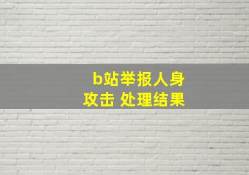 b站举报人身攻击 处理结果